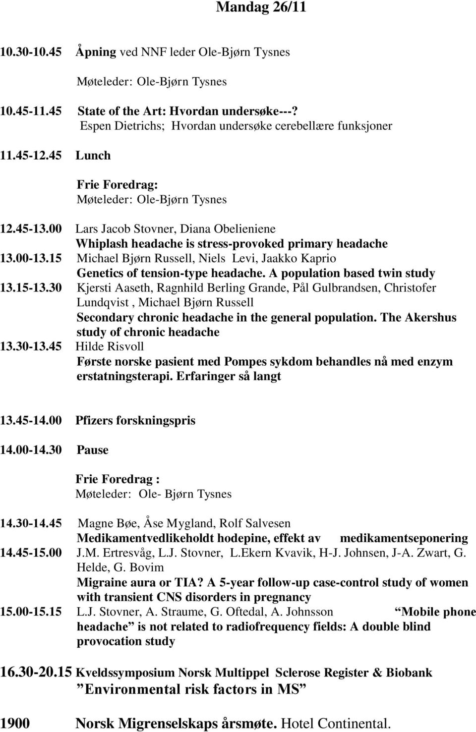 00 Lars Jacob Stovner, Diana Obelieniene Whiplash headache is stress-provoked primary headache 13.00-13.15 Michael Bjørn Russell, Niels Levi, Jaakko Kaprio Genetics of tension-type headache.