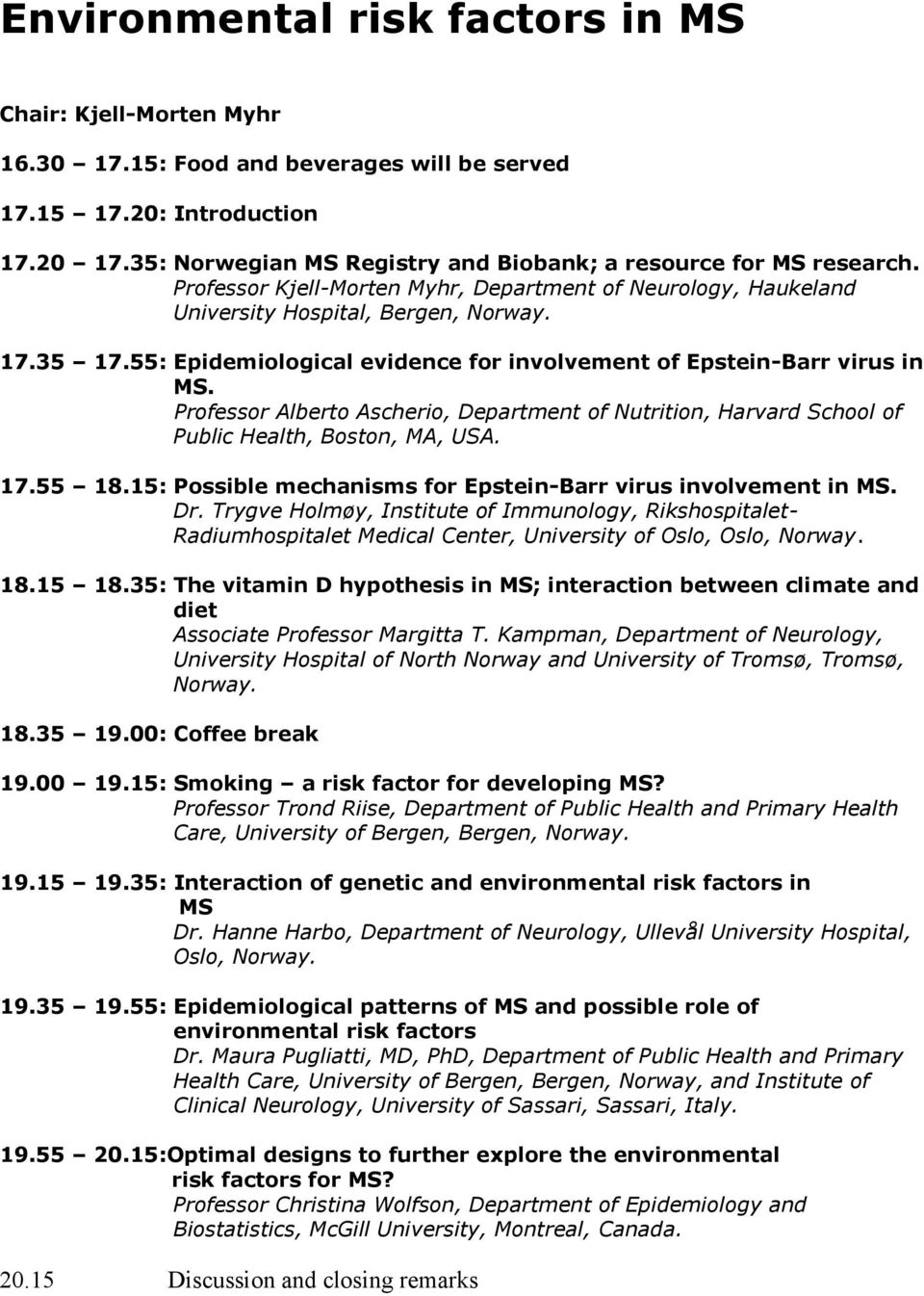 55: Epidemiological evidence for involvement of Epstein-Barr virus in MS. Professor Alberto Ascherio, Department of Nutrition, Harvard School of Public Health, Boston, MA, USA. 17.55 18.