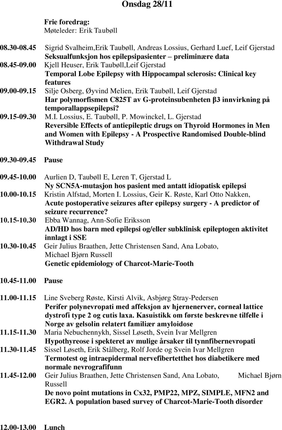 15 Silje Osberg, Øyvind Melien, Erik Taubøll, Leif Gjerstad Har polymorfismen C825T av G-proteinsubenheten β3 innvirkning på temporallappsepilepsi? 09.15-09.30 M.I. Lossius, E. Taubøll, P.