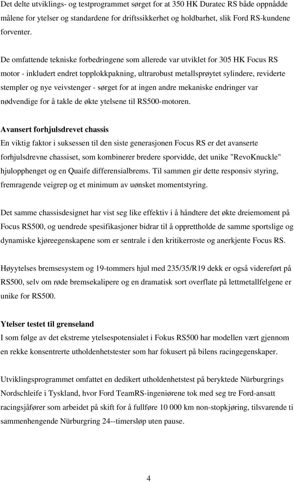 veivstenger - sørget for at ingen andre mekaniske endringer var nødvendige for å takle de økte ytelsene til RS500-motoren.