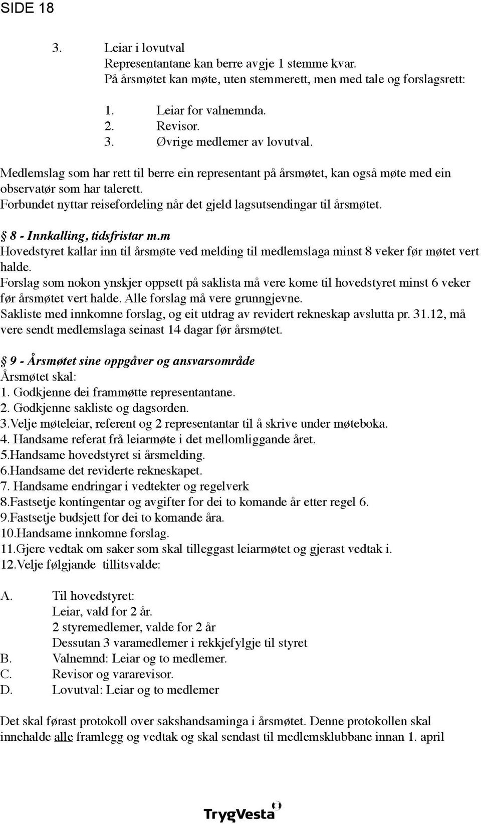 8 - Innkalling, tidsfristar m.m Hovedstyret kallar inn til årsmøte ved melding til medlemslaga minst 8 veker før møtet vert halde.