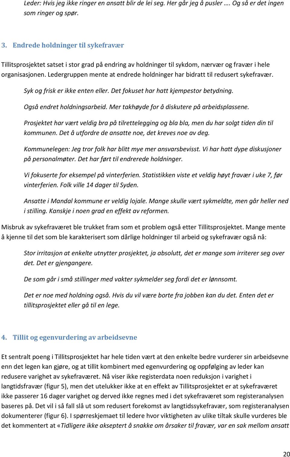 Ledergruppen mente at endrede holdninger har bidratt til redusert sykefravær. Syk og frisk er ikke enten eller. Det fokuset har hatt kjempestor betydning. Også endret holdningsarbeid.