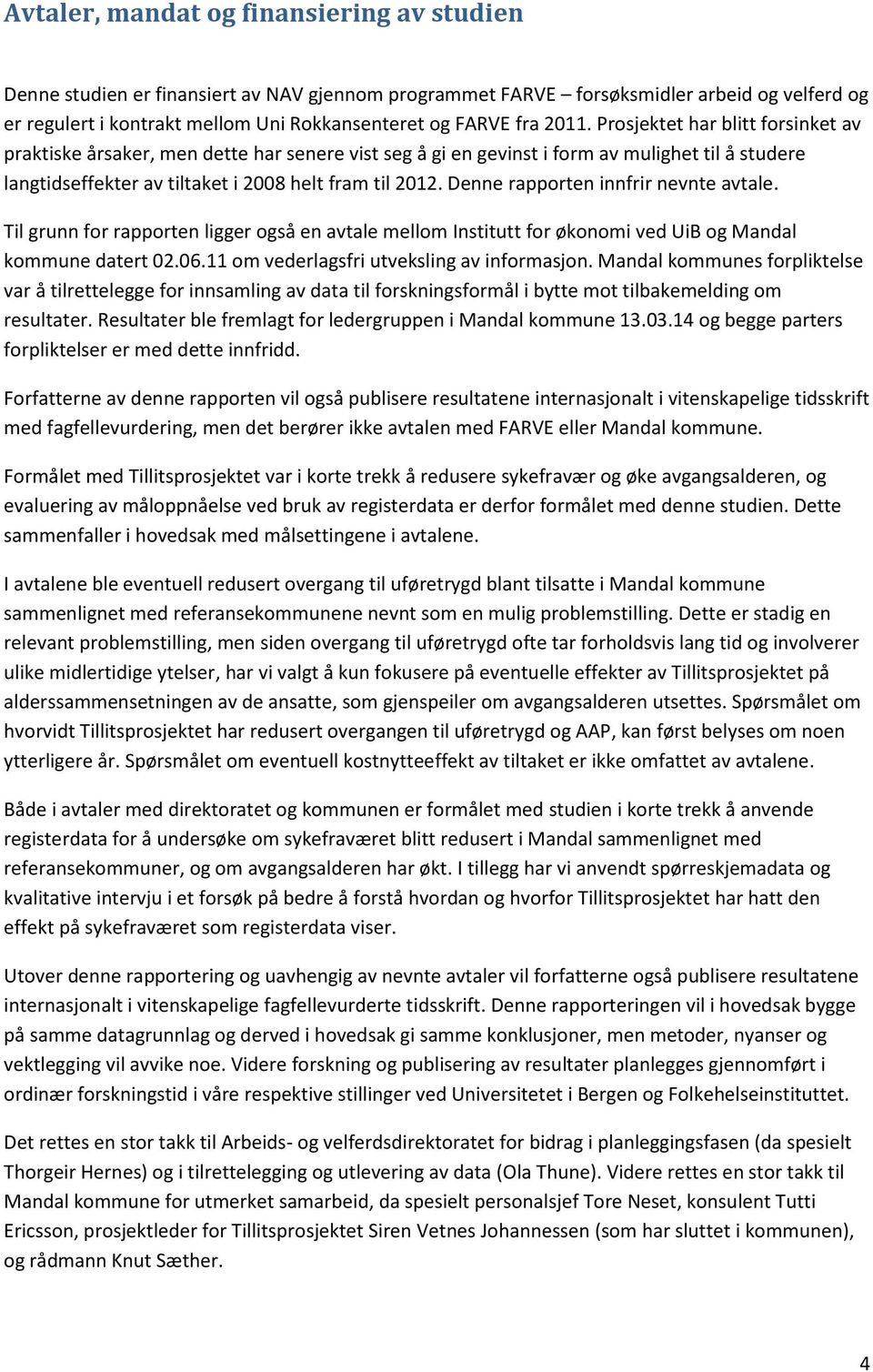 Denne rapporten innfrir nevnte avtale. Til grunn for rapporten ligger også en avtale mellom Institutt for økonomi ved UiB og Mandal kommune datert 02.06.11 om vederlagsfri utveksling av informasjon.