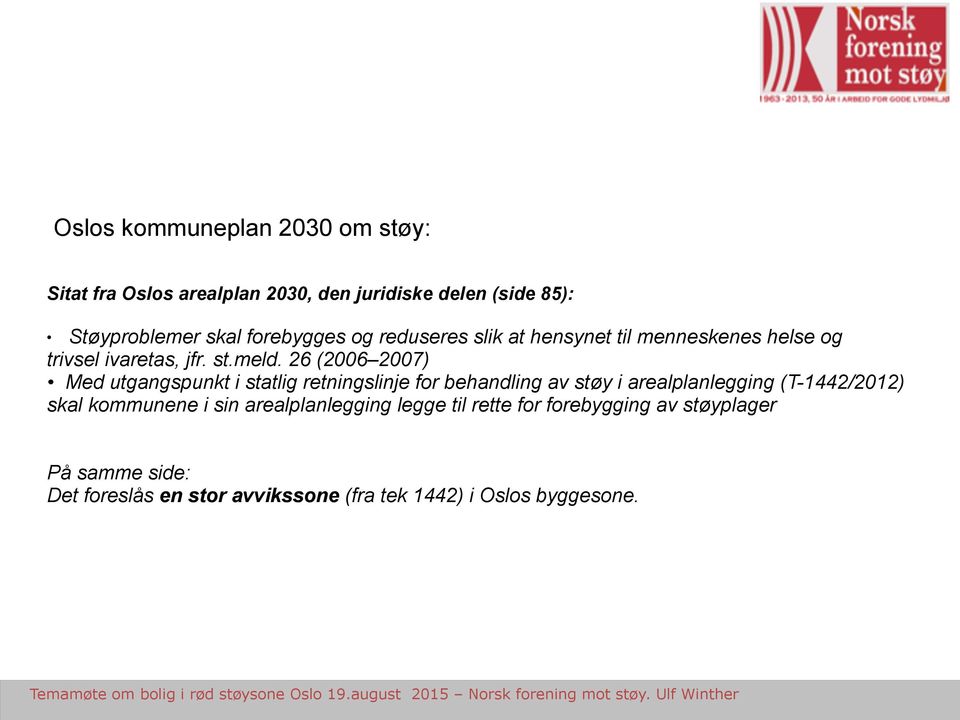 26 (2006 2007) Med utgangspunkt i statlig retningslinje for behandling av støy i arealplanlegging (T-1442/2012) skal