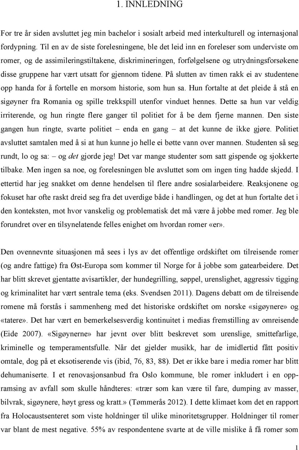 utsatt for gjennom tidene. På slutten av timen rakk ei av studentene opp handa for å fortelle en morsom historie, som hun sa.