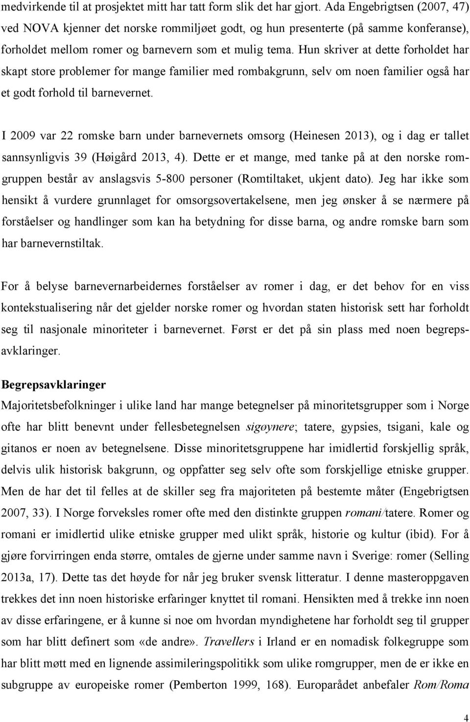 Hun skriver at dette forholdet har skapt store problemer for mange familier med rombakgrunn, selv om noen familier også har et godt forhold til barnevernet.