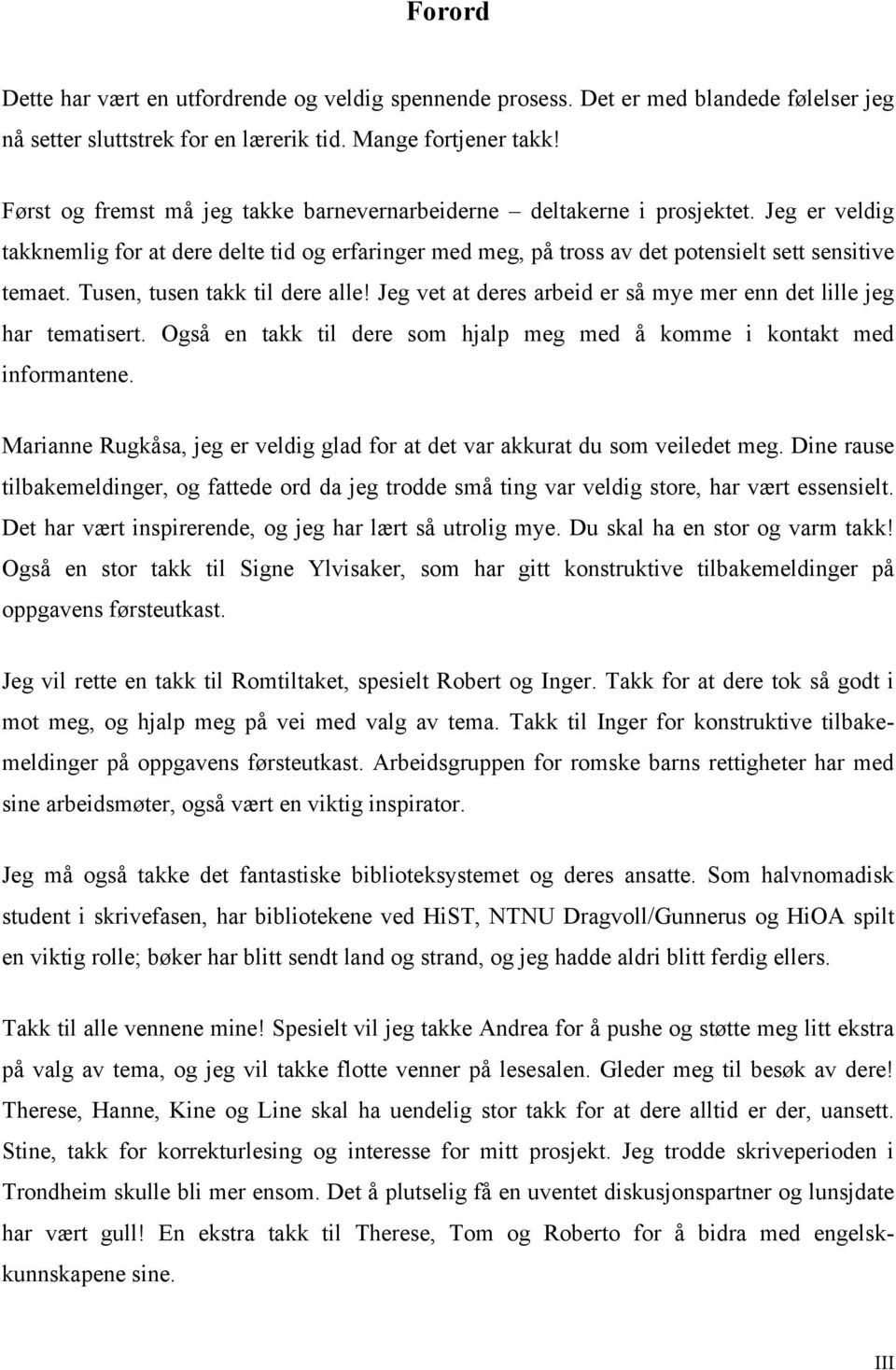 Tusen, tusen takk til dere alle! Jeg vet at deres arbeid er så mye mer enn det lille jeg har tematisert. Også en takk til dere som hjalp meg med å komme i kontakt med informantene.