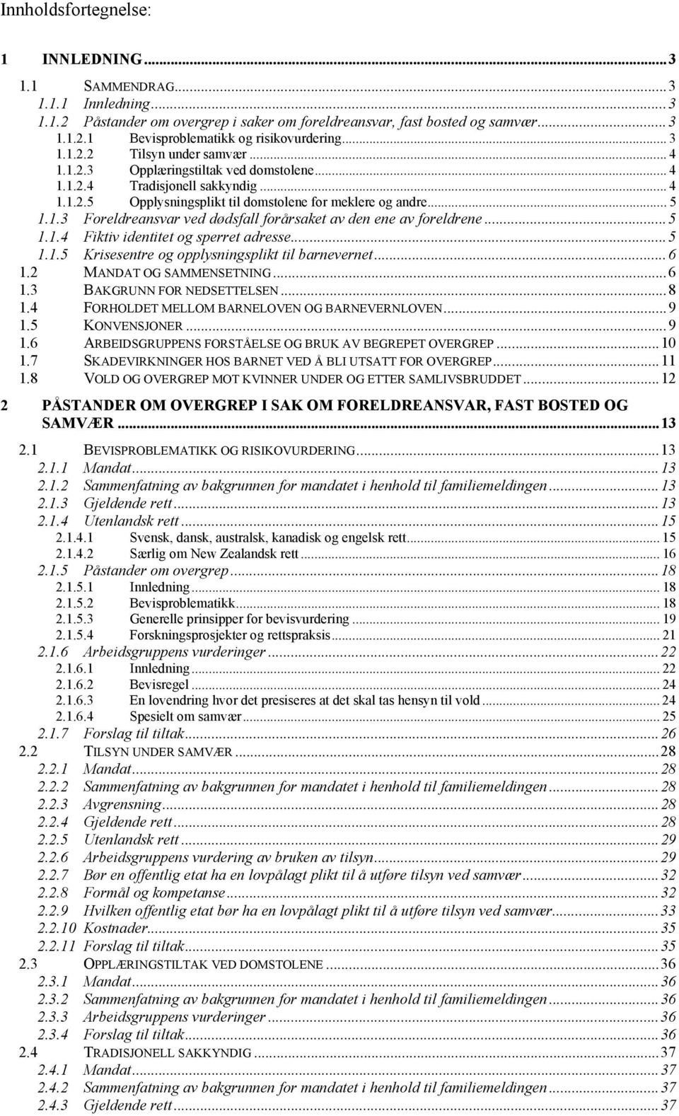 ..5 1.1.4 Fiktiv identitet og sperret adresse...5 1.1.5 Krisesentre og opplysningsplikt til barnevernet...6 1.2 MANDAT OG SAMMENSETNING...6 1.3 BAKGRUNN FOR NEDSETTELSEN...8 1.