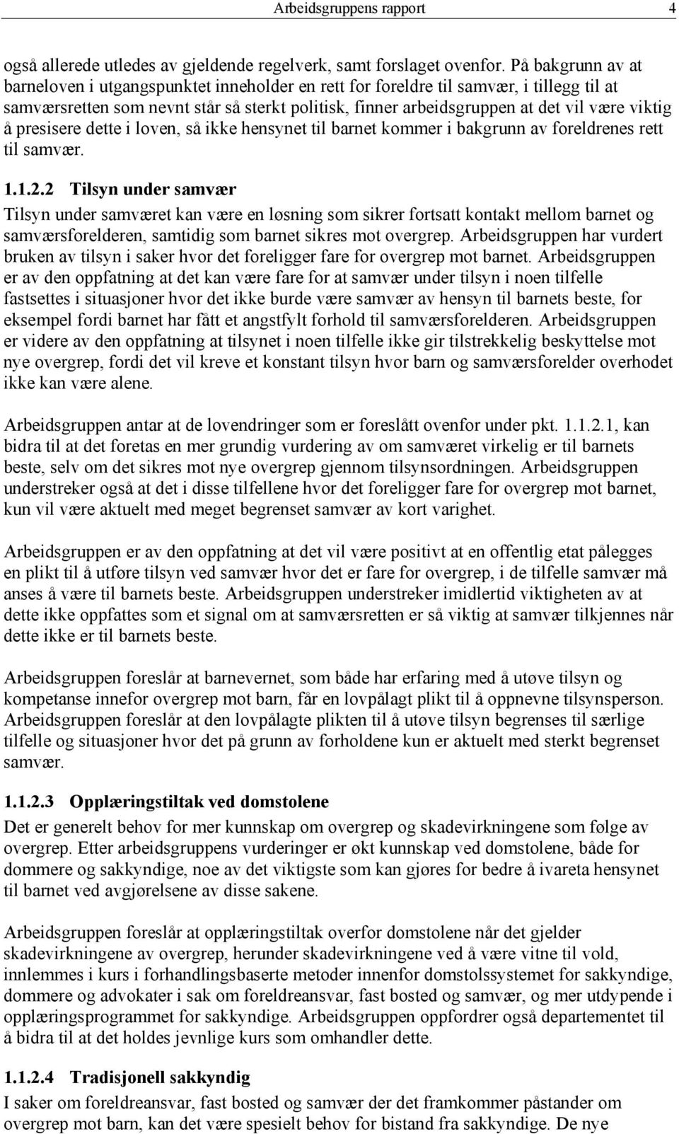 viktig å presisere dette i loven, så ikke hensynet til barnet kommer i bakgrunn av foreldrenes rett til samvær. 1.1.2.