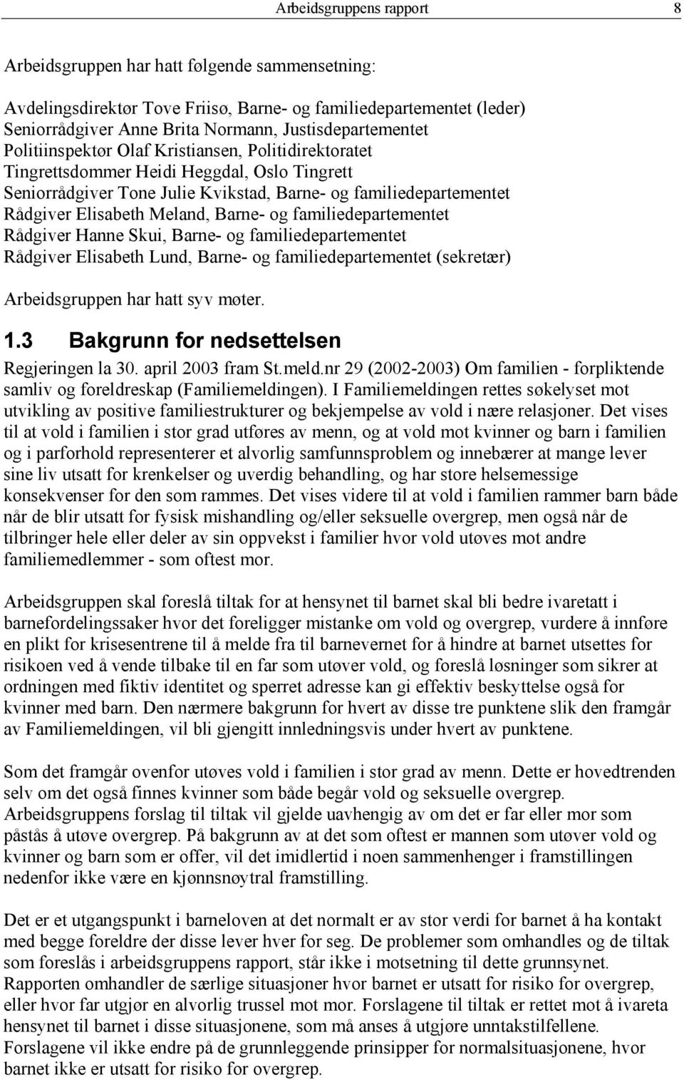 og familiedepartementet Rådgiver Hanne Skui, Barne- og familiedepartementet Rådgiver Elisabeth Lund, Barne- og familiedepartementet (sekretær) Arbeidsgruppen har hatt syv møter. 1.