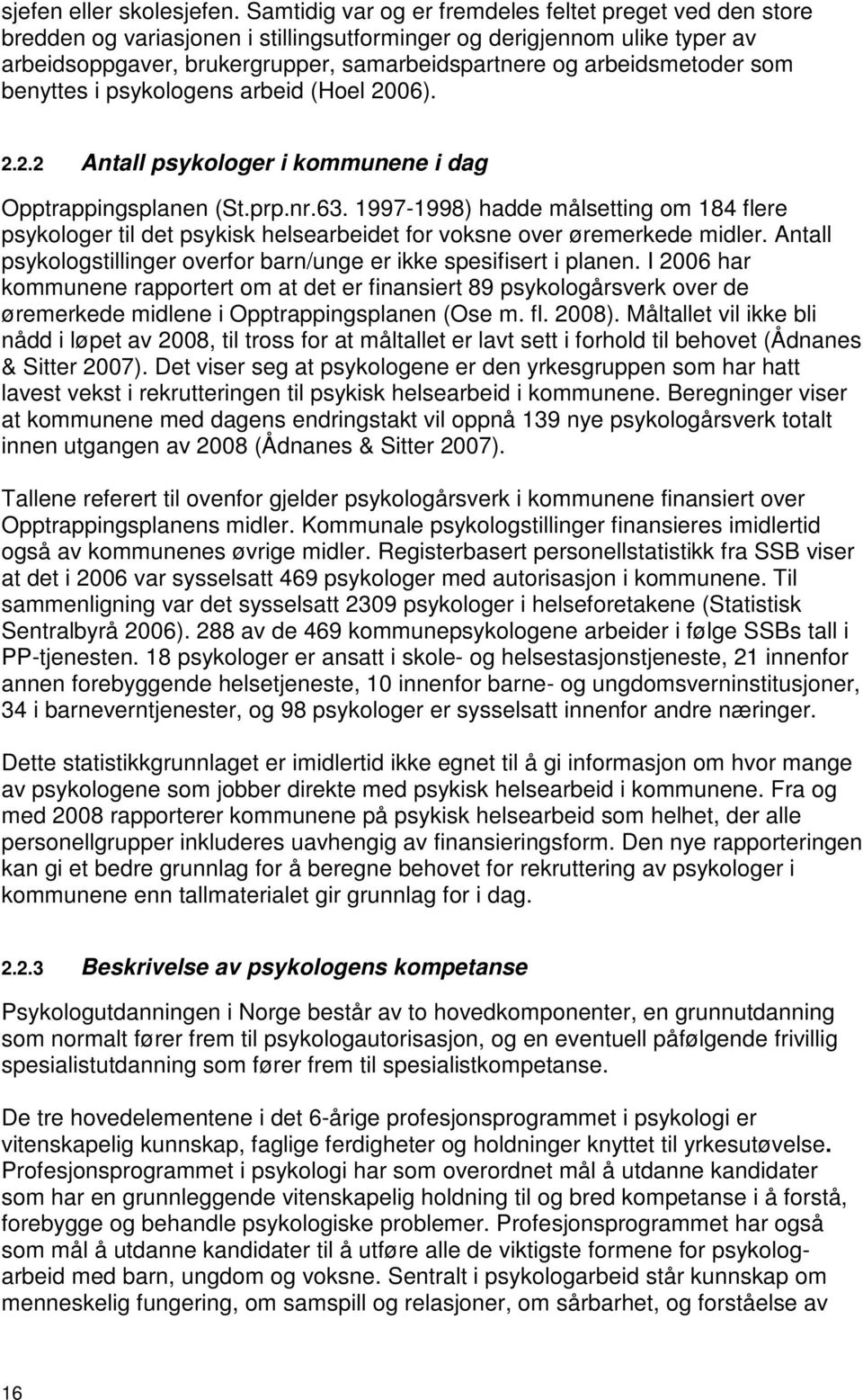 arbeidsmetoder som benyttes i psykologens arbeid (Hoel 2006). 2.2.2 Antall psykologer i kommunene i dag Opptrappingsplanen (St.prp.nr.63.