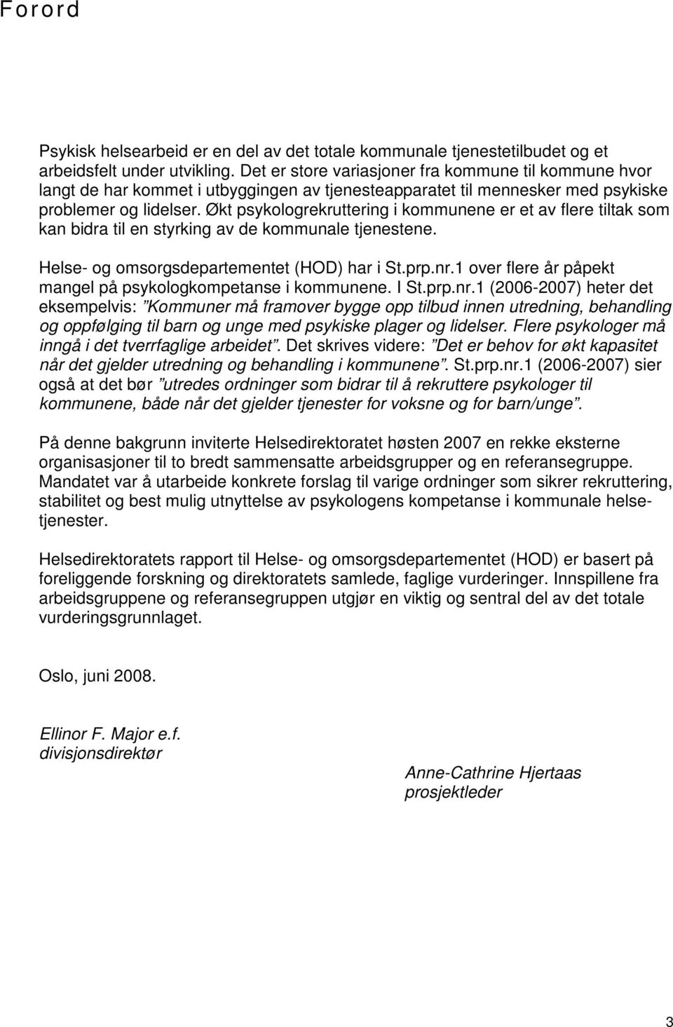 Økt psykologrekruttering i kommunene er et av flere tiltak som kan bidra til en styrking av de kommunale tjenestene. Helse- og omsorgsdepartementet (HOD) har i St.prp.nr.