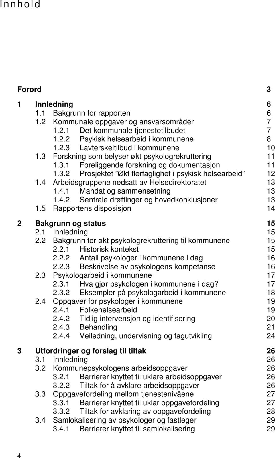 4 Arbeidsgruppene nedsatt av Helsedirektoratet 13 1.4.1 Mandat og sammensetning 13 1.4.2 Sentrale drøftinger og hovedkonklusjoner 13 1.5 Rapportens disposisjon 14 2 Bakgrunn og status 15 2.