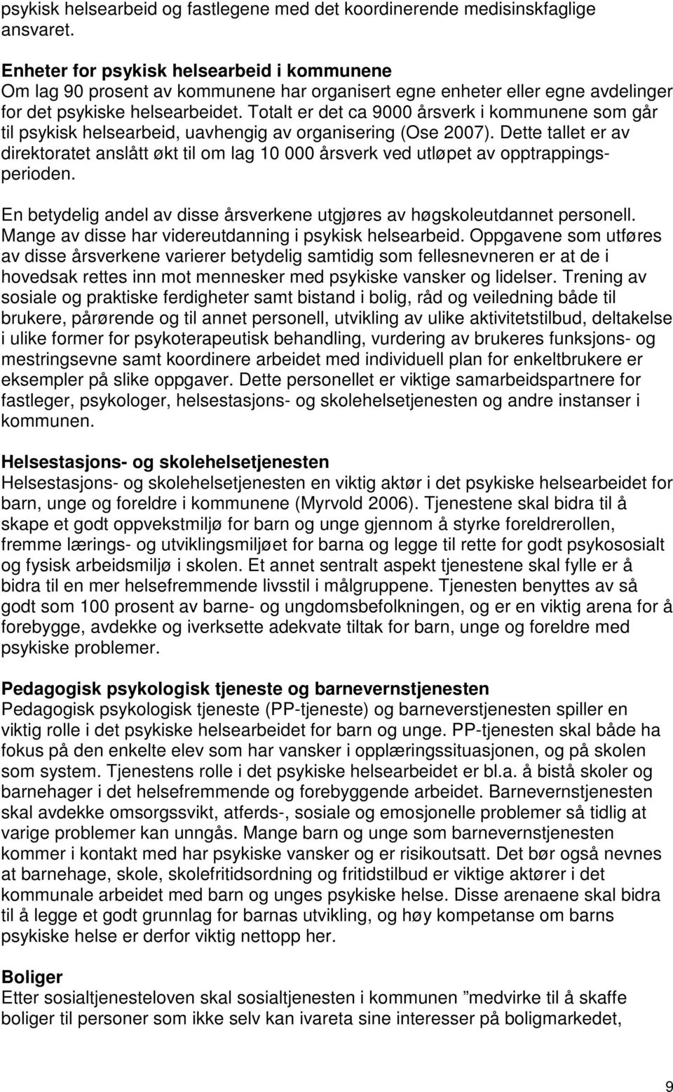 Totalt er det ca 9000 årsverk i kommunene som går til psykisk helsearbeid, uavhengig av organisering (Ose 2007).