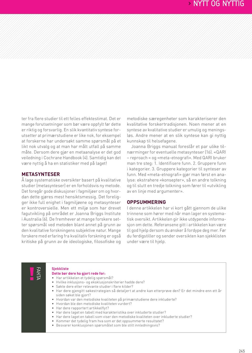 Dersom dere gjør en metaanalyse er det god veiledning i Cochrane Handbook (4). Samtidig kan det være nyttig å ha en statistiker med på laget!