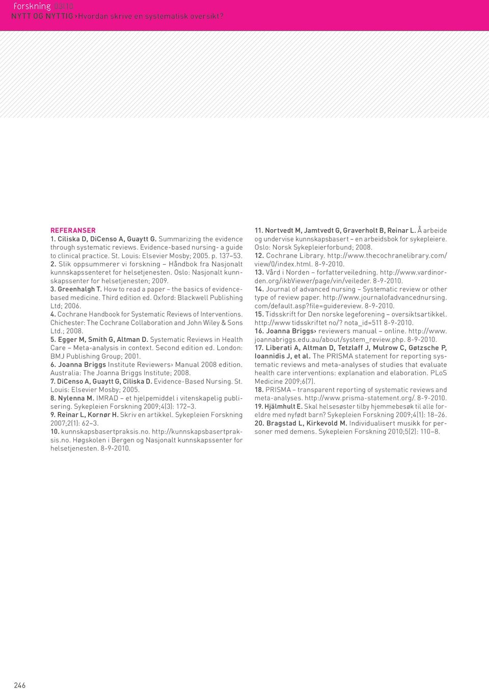 Oslo: Nasjonalt kunnskapssenter for helsetjenesten; 2009. 3. Greenhalgh T. How to read a paper the basics of evidencebased medicine. Third edition ed. Oxford: Blackwell Publishing Ltd; 2006. 4.