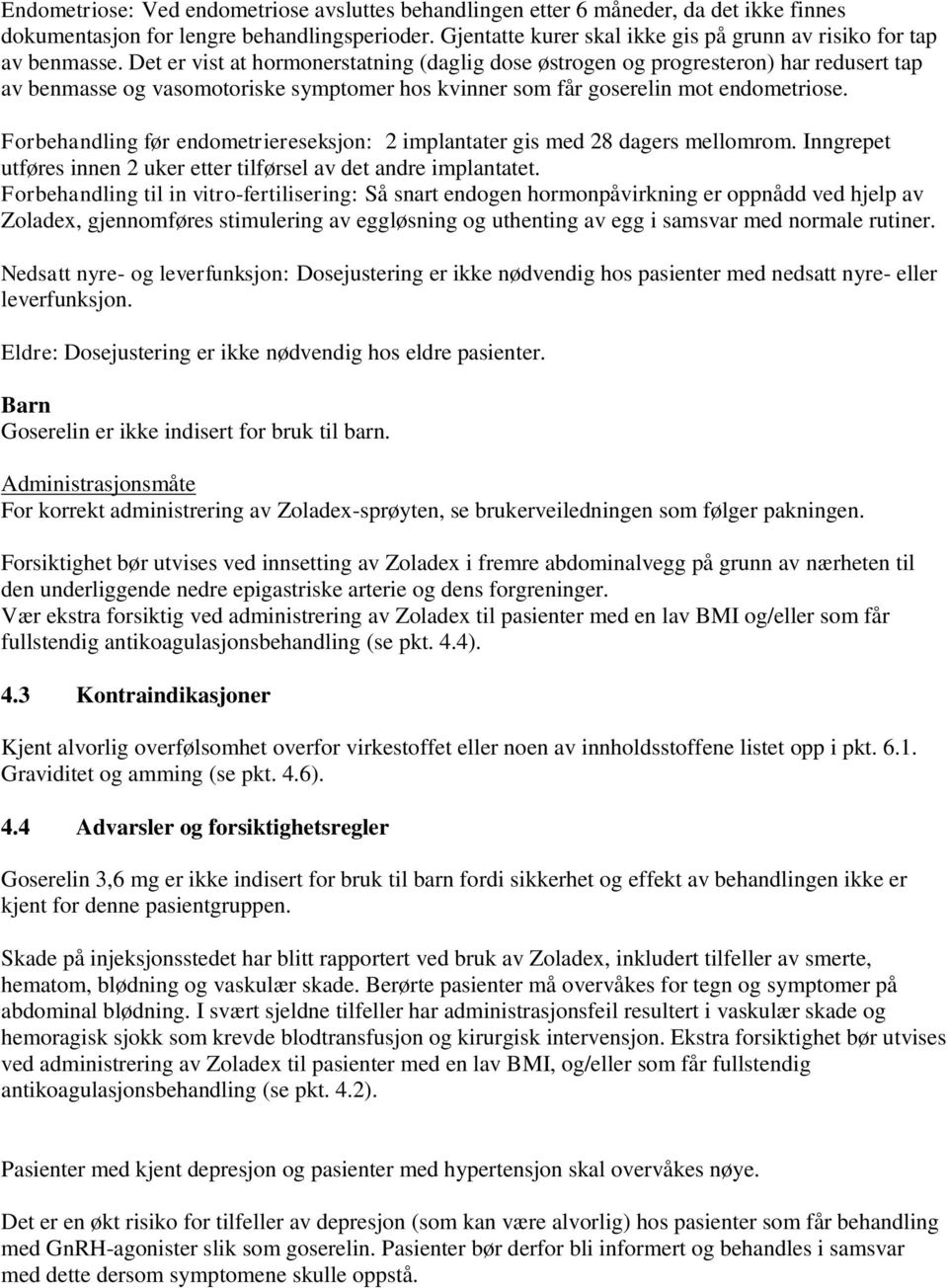 Det er vist at hormonerstatning (daglig dose østrogen og progresteron) har redusert tap av benmasse og vasomotoriske symptomer hos kvinner som får goserelin mot endometriose.