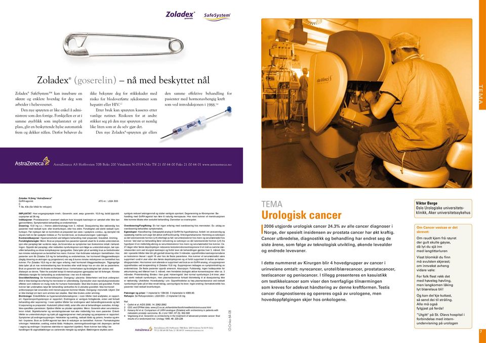 Dosering: 10,8 mg s.c. i fremre abdominalvegg hver 3. måned. Dosejustering ikke nødvendig hos pasienter med nedsatt nyre- eller leverfunksjon, eller hos eldre.