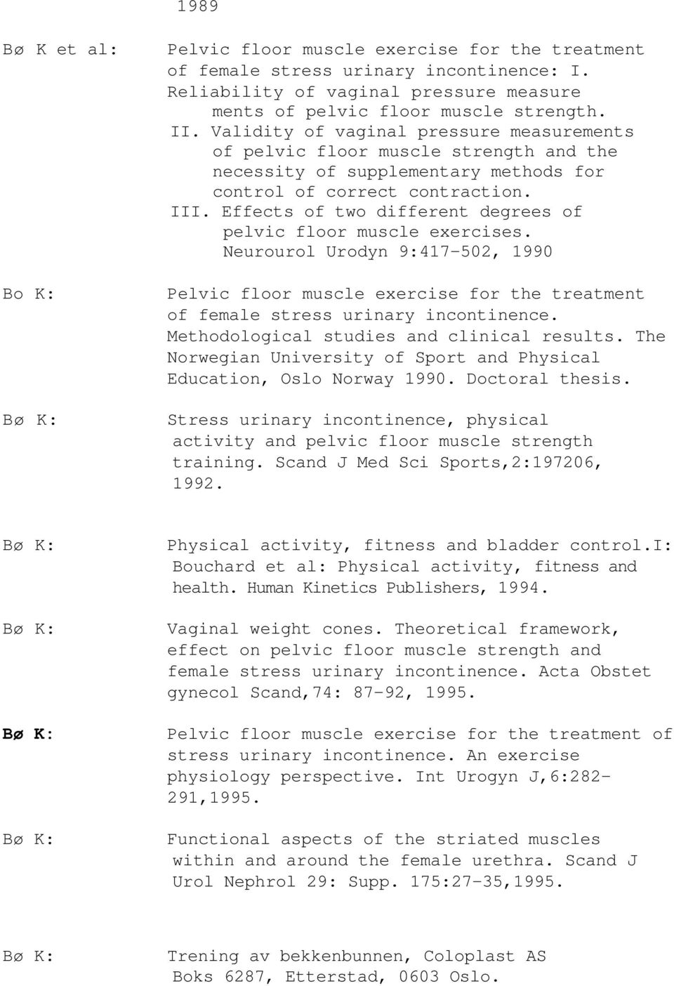 Effects of two different degrees of pelvic floor muscle exercises. Neurourol Urodyn 9:417-502, 1990 Pelvic floor muscle exercise for the treatment of female stress urinary incontinence.