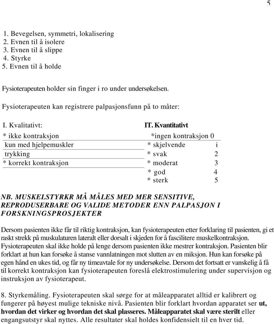 Kvantitativt * ikke kontraksjon *ingen kontraksjon 0 kun med hjelpemuskler * skjelvende i trykking * svak 2 * korrekt kontraksjon * moderat 3 * god 4 * sterk 5 NB.