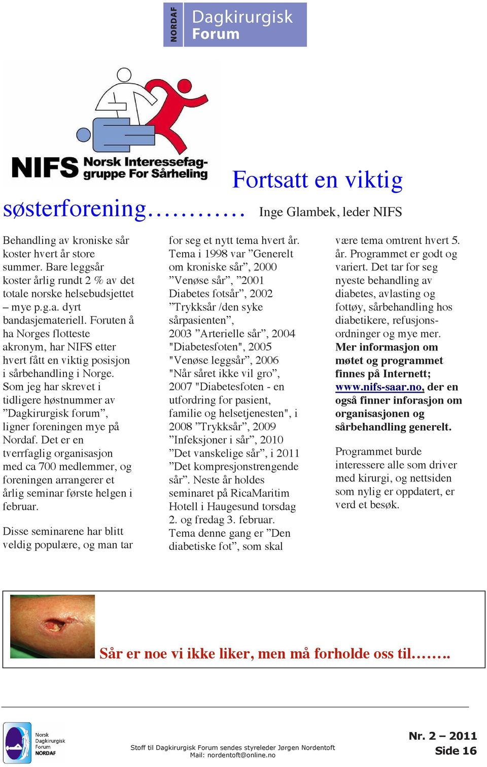 Som jeg har skrevet i tidligere høstnummer av Dagkirurgisk forum, ligner foreningen mye på Nordaf.