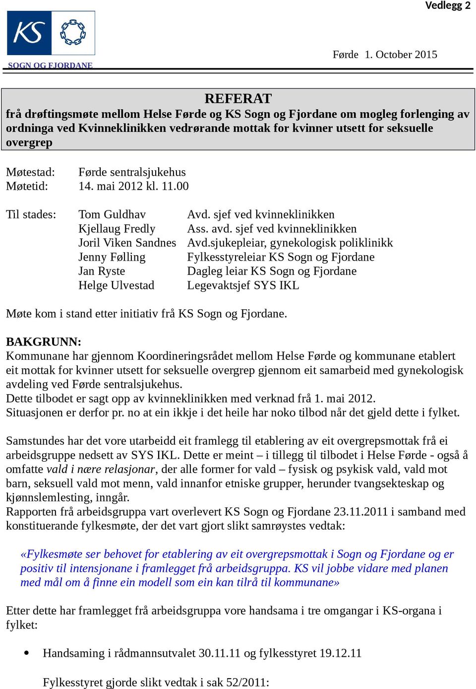 Møtestad: Førde sentralsjukehus Møtetid: 14. mai 2012 kl. 11.00 Til stades: Tom Guldhav Avd. sjef ved kvinneklinikken Kjellaug Fredly Ass. avd. sjef ved kvinneklinikken Joril Viken Sandnes Avd.