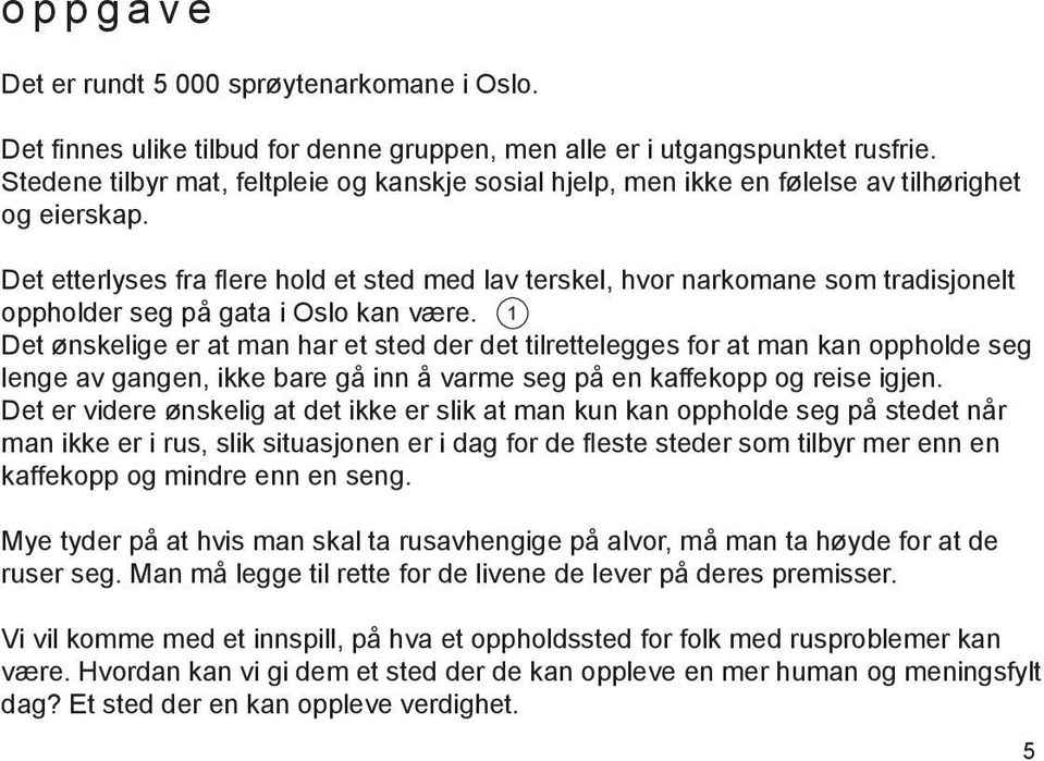 Det etterlyses fra flere hold et sted med lav terskel, hvor narkomane som tradisjonelt oppholder seg på gata i Oslo kan være.