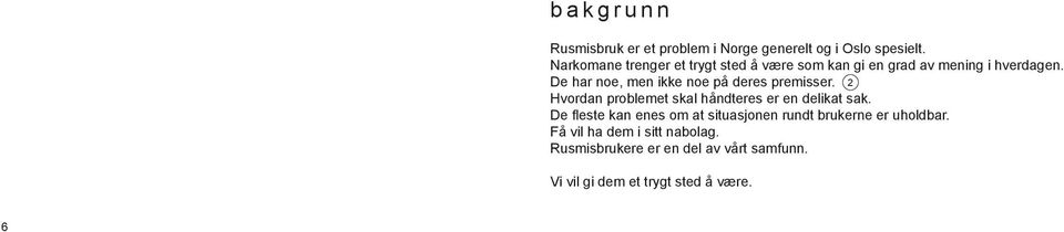 De har noe, men ikke noe på deres premisser. 2 Hvordan problemet skal håndteres er en delikat sak.