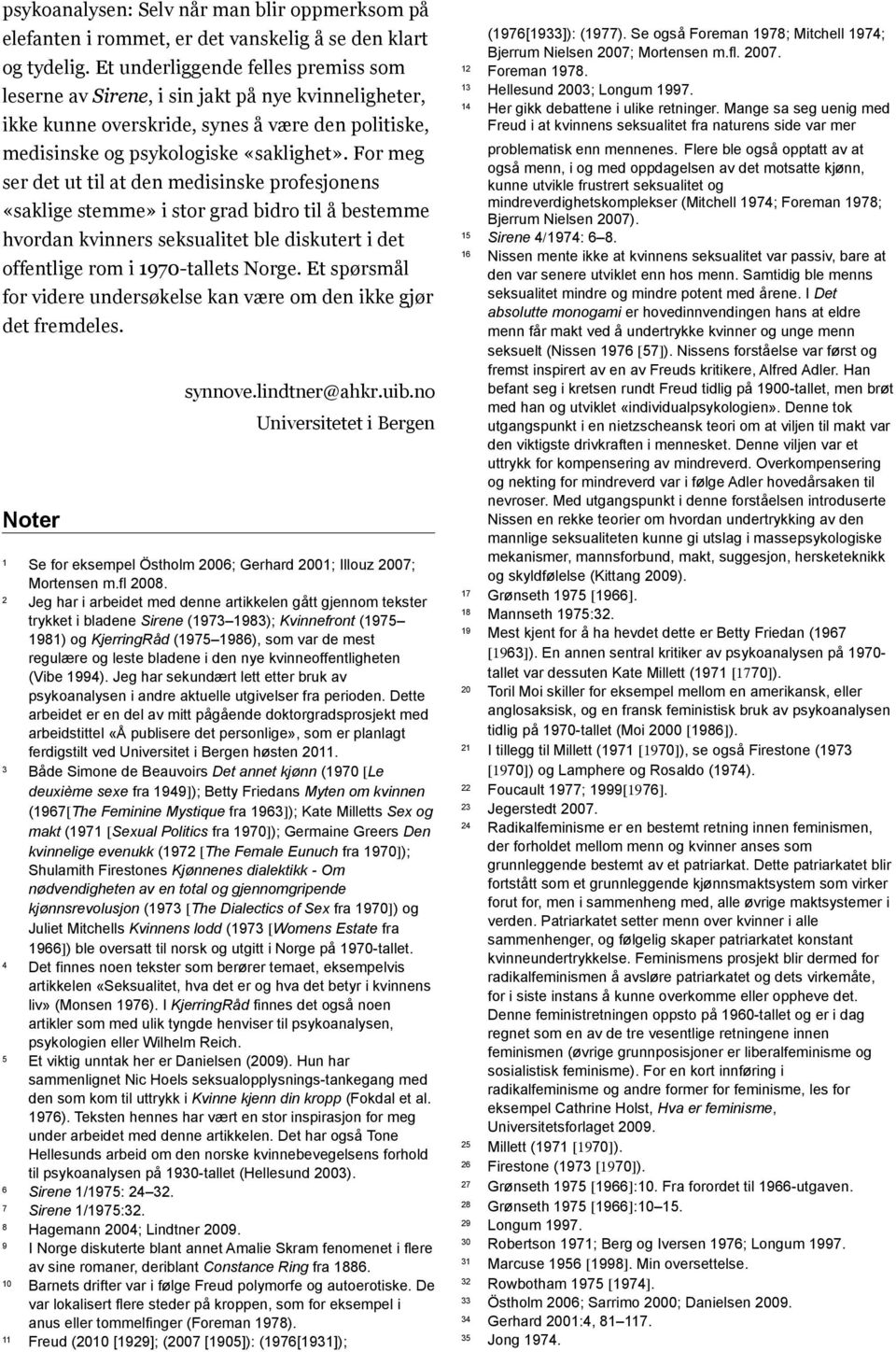 For meg ser det ut til at den medisinske profesjonens «saklige stemme» i stor grad bidro til å bestemme hvordan kvinners seksualitet ble diskutert i det offentlige rom i 1970-tallets Norge.