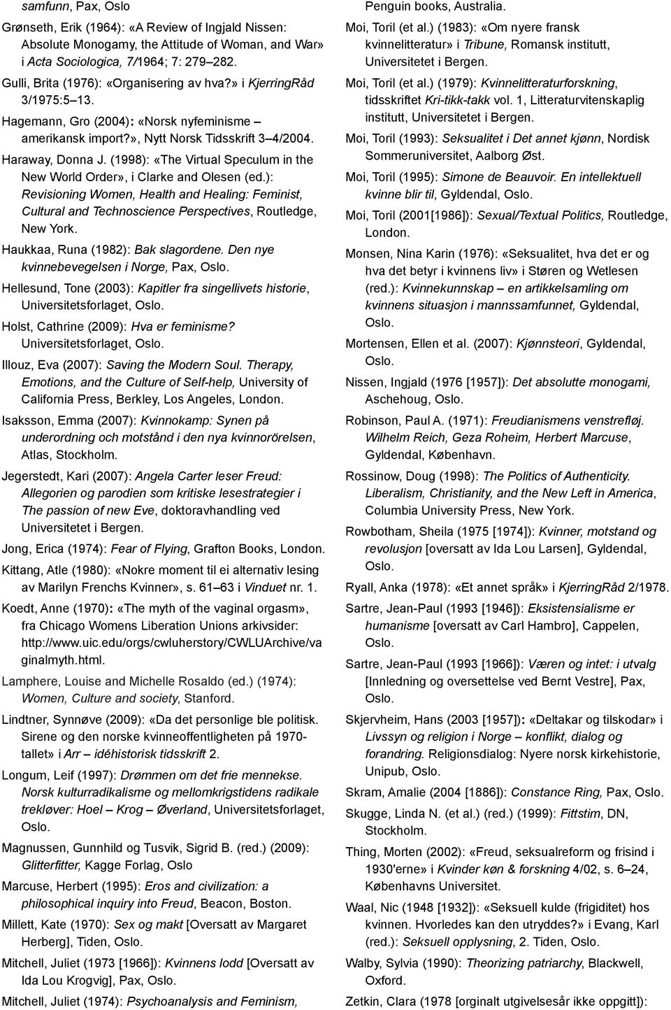 (1998): «The Virtual Speculum in the New World Order», i Clarke and Olesen (ed.): Revisioning Women, Health and Healing: Feminist, Cultural and Technoscience Perspectives, Routledge, New York.