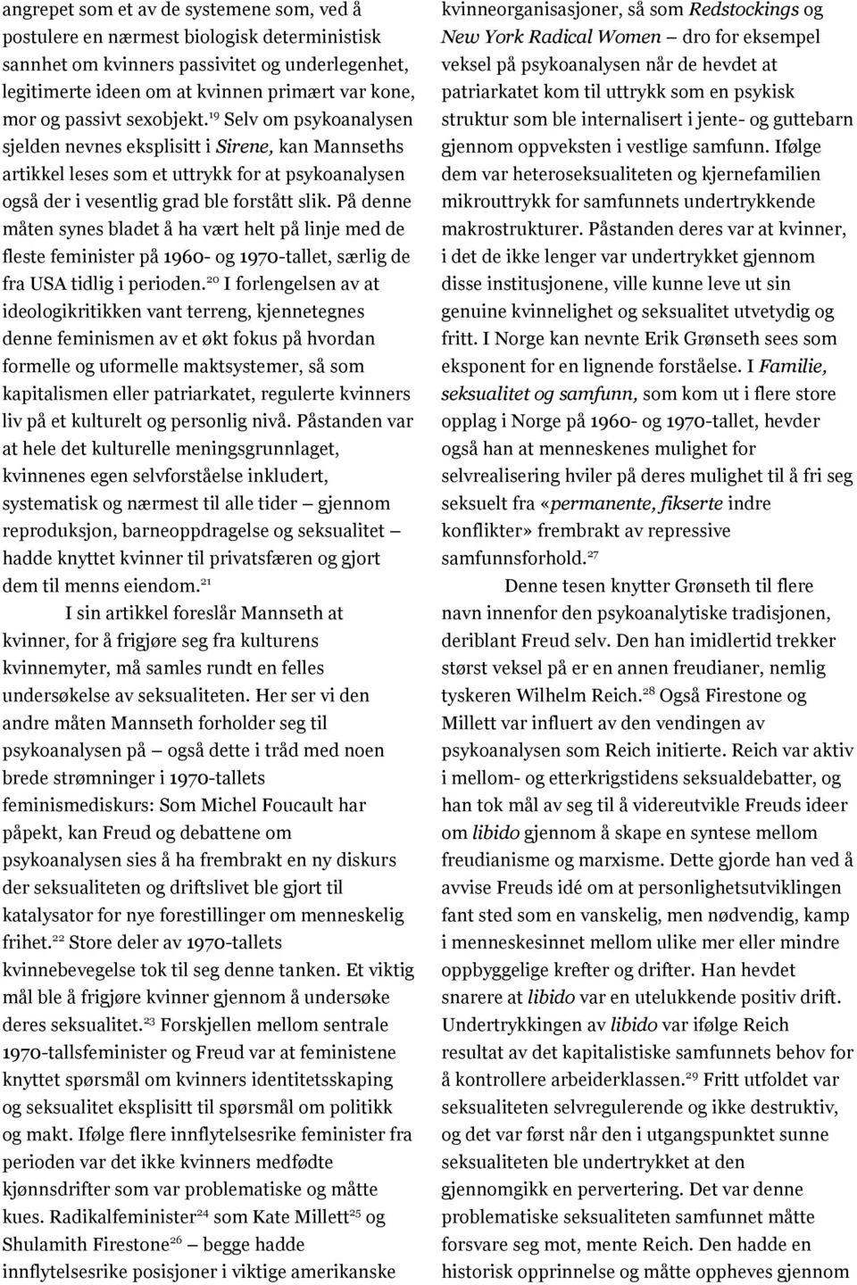 På denne måten synes bladet å ha vært helt på linje med de fleste feminister på 1960- og 1970-tallet, særlig de fra USA tidlig i perioden.