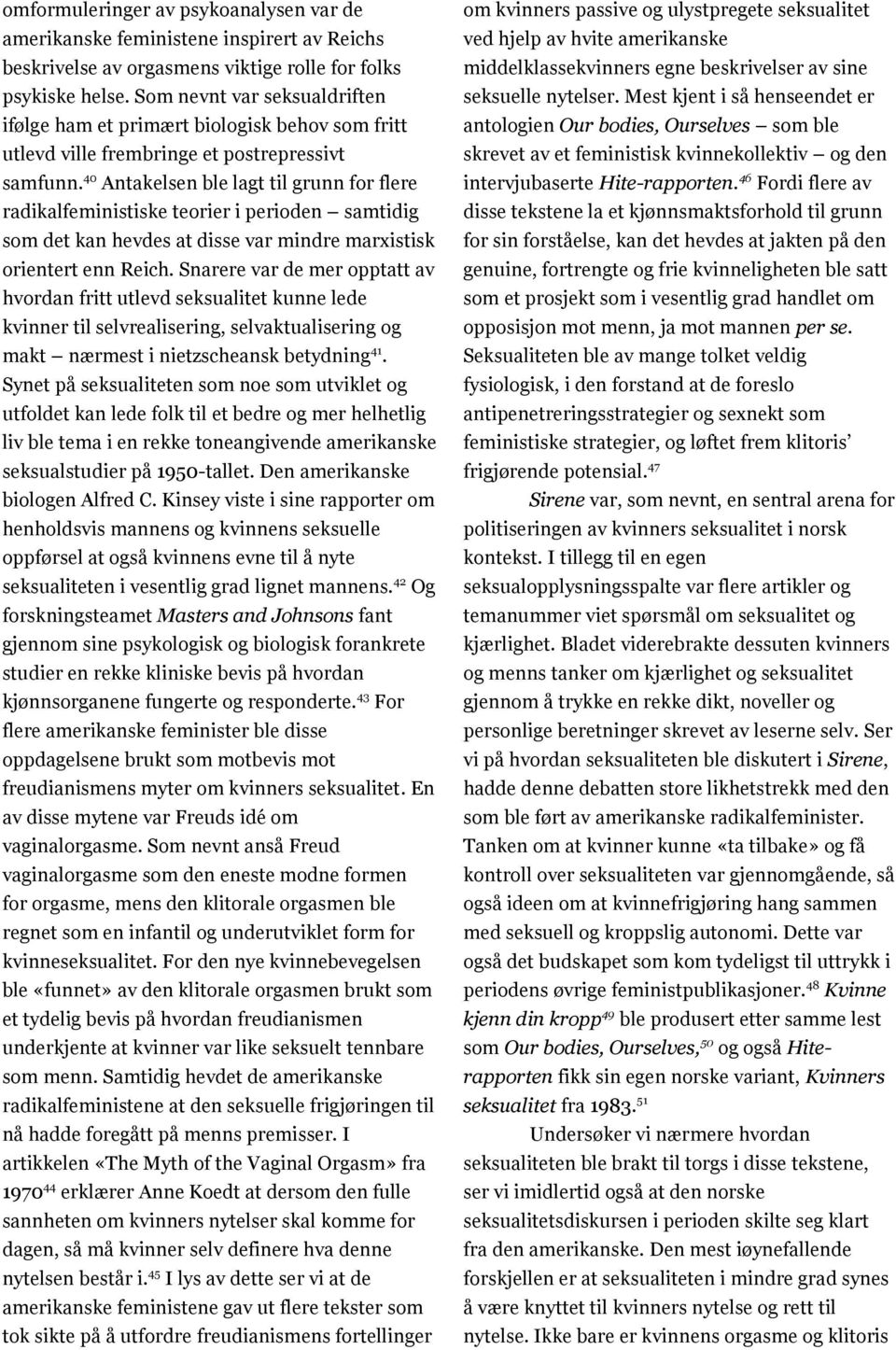 40 Antakelsen ble lagt til grunn for flere radikalfeministiske teorier i perioden samtidig som det kan hevdes at disse var mindre marxistisk orientert enn Reich.