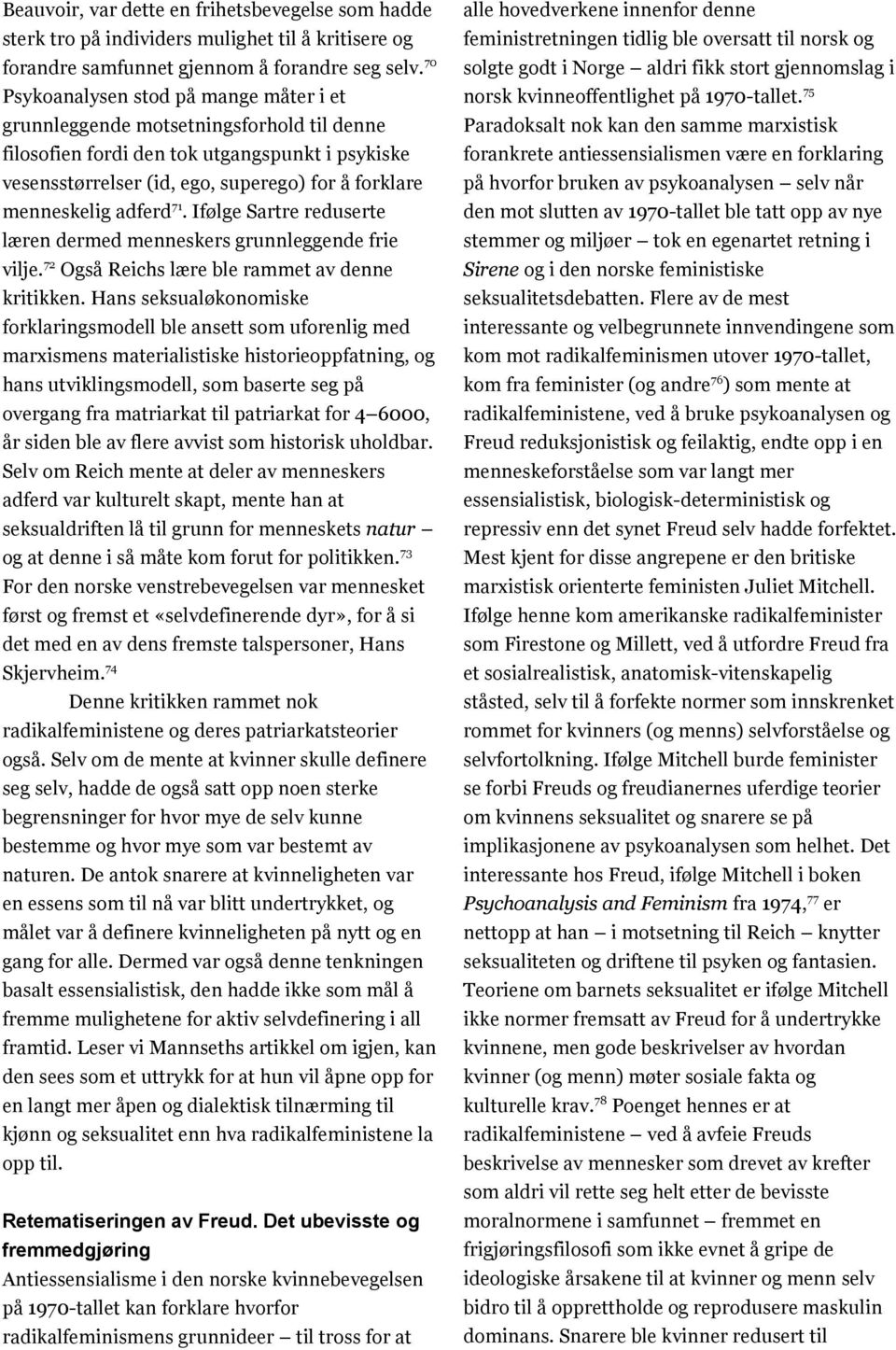 adferd 71. Ifølge Sartre reduserte læren dermed menneskers grunnleggende frie vilje. 72 Også Reichs lære ble rammet av denne kritikken.