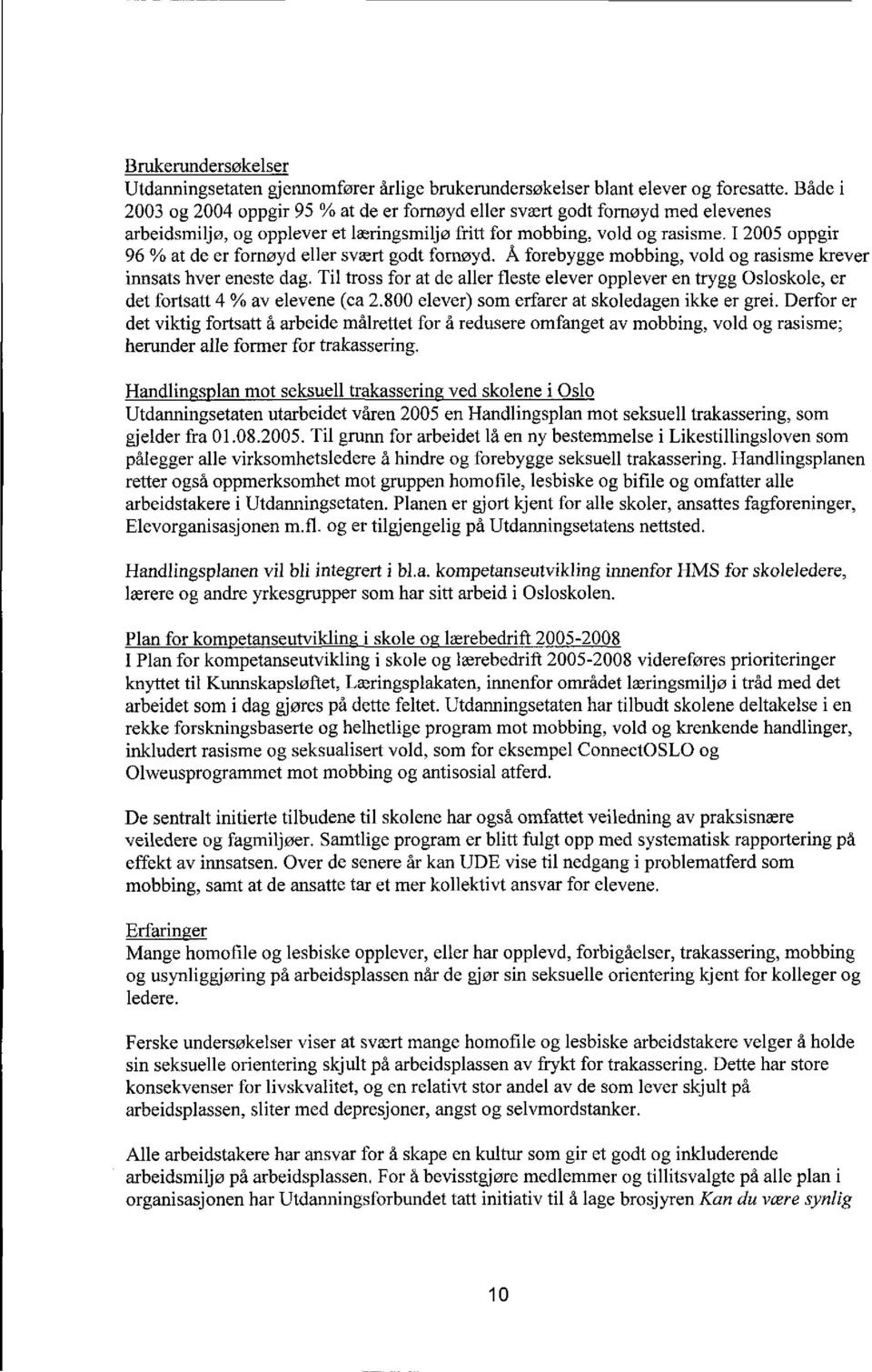 12005 oppgir 96 % at de er fornøyd eller svært godt fornøyd. Å forebygge mobbing, vold og rasisme krever innsats hver eneste dag.