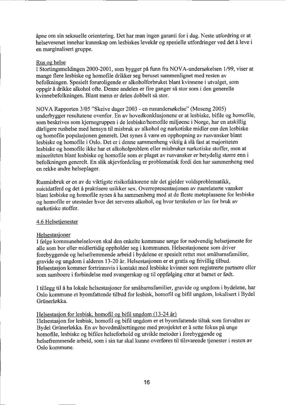 Rus o helse I Stortingsmeldingen 2000-2001, som bygger på funn fra NOVA-undersøkelsen 1/99, viser at mange flere lesbiske og homofile drikker seg beruset sammenlignet med resten av befolkningen.