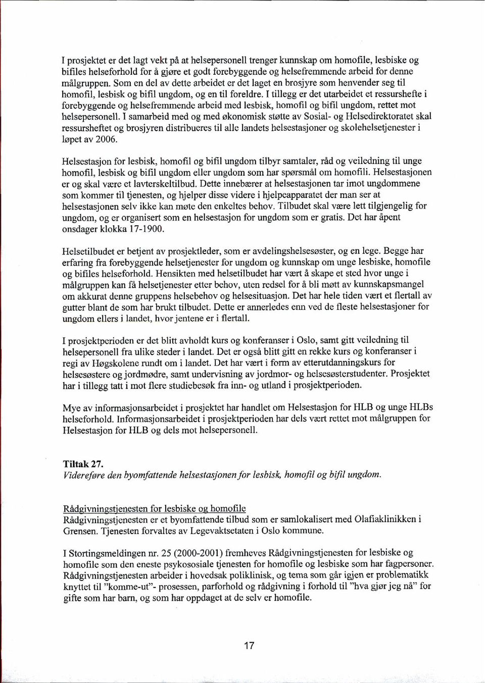 I tillegg er det utarbeidet et ressurshefte i forebyggende og helsefremmende arbeid med lesbisk, homofil og bifil ungdom, rettet mot helsepersonell.