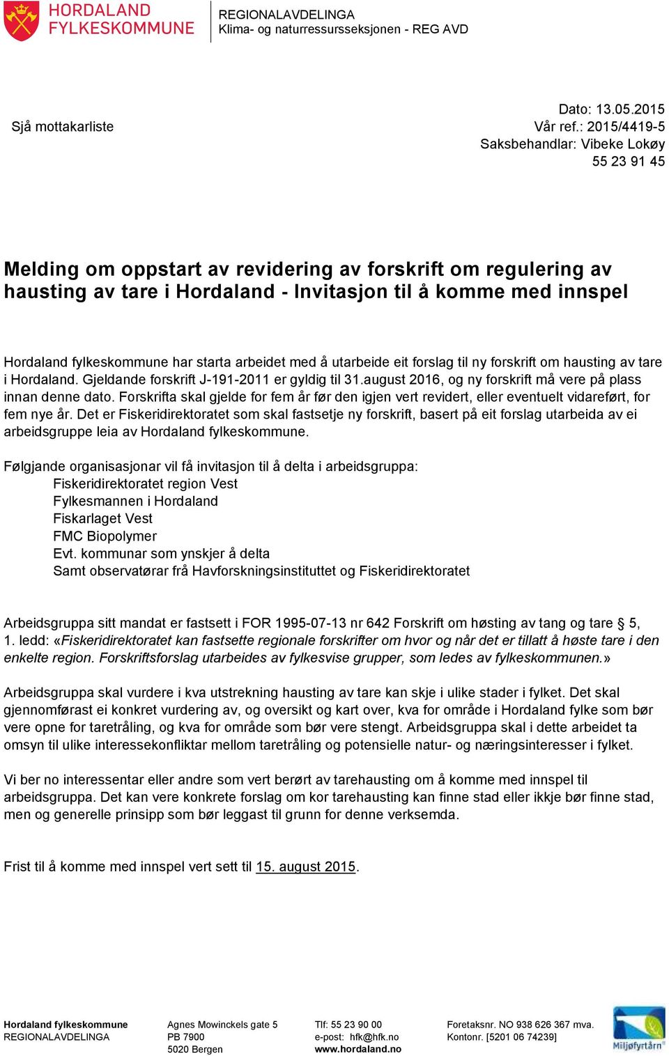 fylkeskommune har starta arbeidet med å utarbeide eit forslag til ny forskrift om hausting av tare i Hordaland. Gjeldande forskrift J-191-2011 er gyldig til 31.