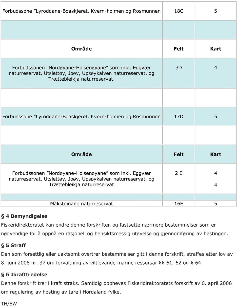 Kvern-holmen og Rosmunnen 17D 5 Område Felt Kart Forbudssonen Nordøyane-Holsenøyane som inkl.