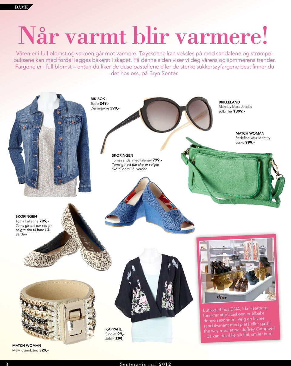 BIK BOK Topp 249,- Denimjakke 399,- BRILLELAND Marc by Marc Jacobs solbriller 1399,- MATCH WOMAN Redefine your Identity veske 999,- SKORINGEN Toms sandal med kilehæl 799,- Toms gir ett par sko pr