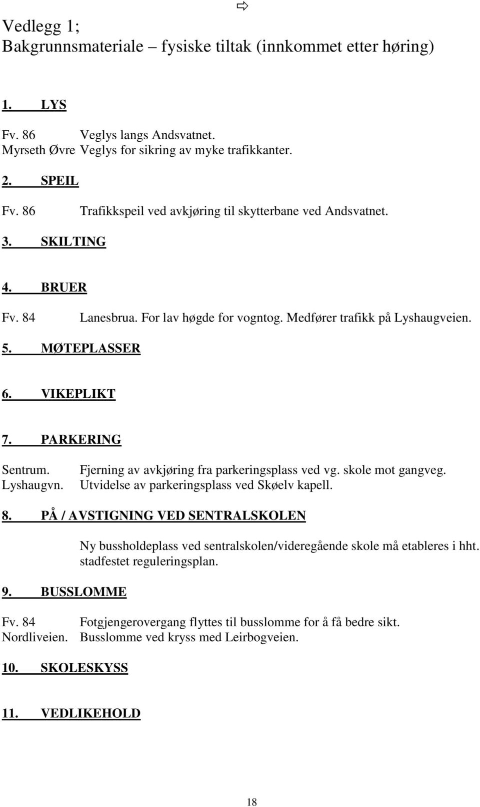 PARKERING Sentrum. Lyshaugvn. Fjerning av avkjøring fra parkeringsplass ved vg. skole mot gangveg. Utvidelse av parkeringsplass ved Skøelv kapell. 8. PÅ / AVSTIGNING VED SENTRALSKOLEN 9.