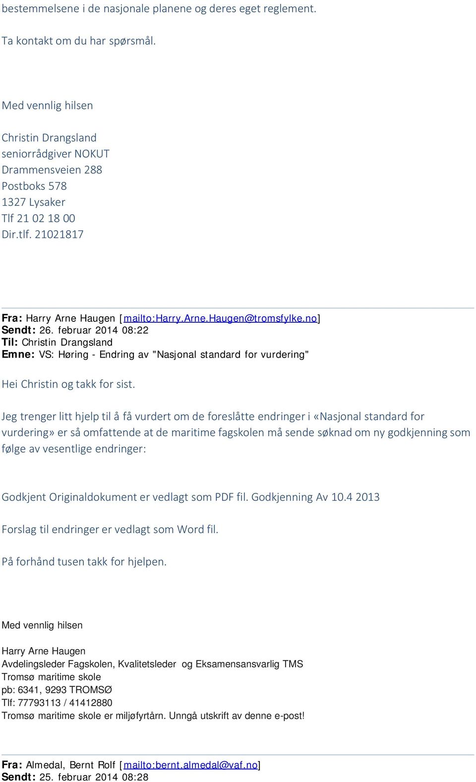 no] Sendt: 26. februar 2014 08:22 Til: Christin Drangsland Emne: VS: Høring - Endring av "Nasjonal standard for vurdering" Hei Christin og takk for sist.