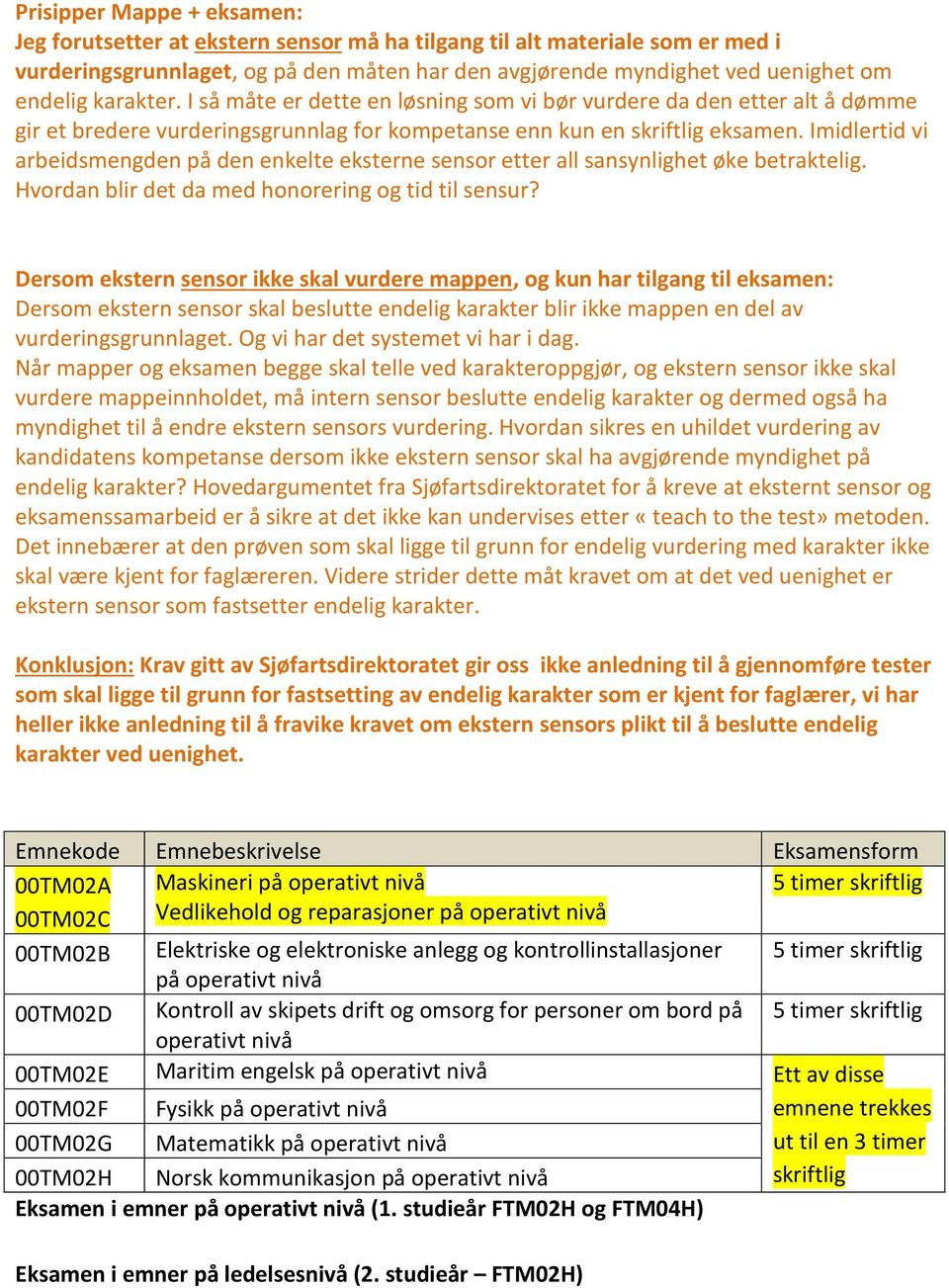 Imidlertid vi arbeidsmengden på den enkelte eksterne sensor etter all sansynlighet øke betraktelig. Hvordan blir det da med honorering og tid til sensur?