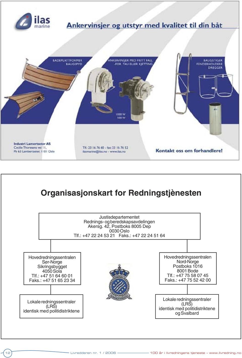 : +47 51 65 23 34 Hovedredningssentralen Nord-Norge Postboks 1016 8001 Bodø Tlf.: +47 75 58 07 45 Faks.