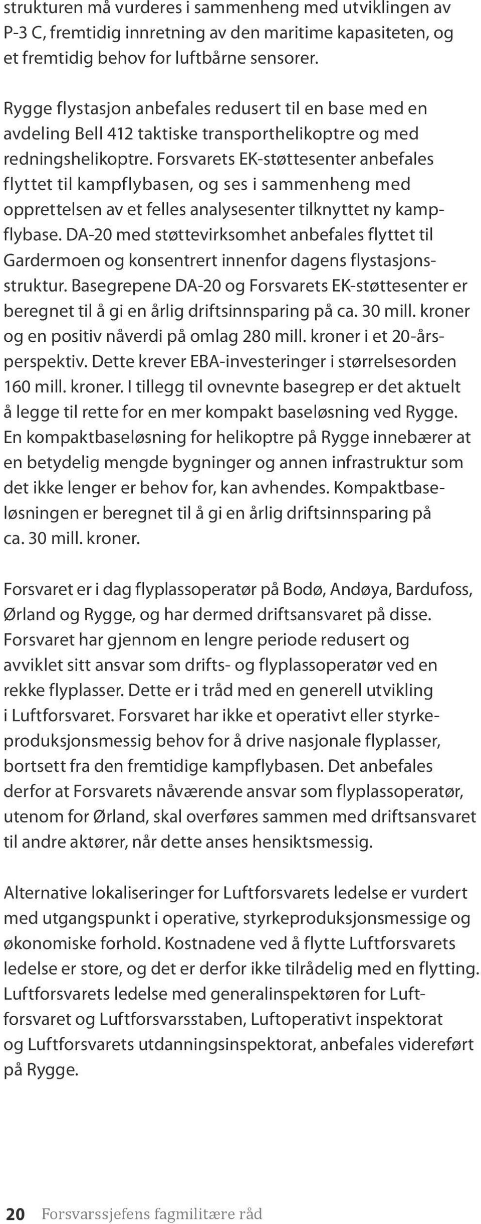 Forsvarets EK-støttesenter anbefales flyttet til kampflybasen, og ses i sammenheng med opprett elsen av et felles analysesenter tilknyttet ny kampflybase.