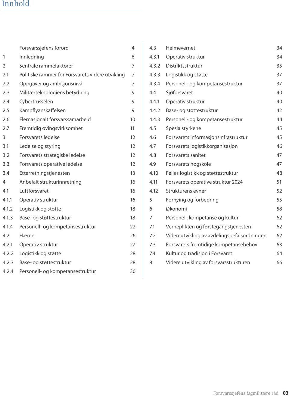 2 Forsvarets strategiske ledelse 12 3.3 Forsvarets operative ledelse 12 3.4 Etterretningstjenesten 13 4 Anbefalt strukturinnretning 16 4.1 Luftforsvaret 16 4.1.1 Operativ struktur 16 4.1.2 Logistikk og støtte 18 4.