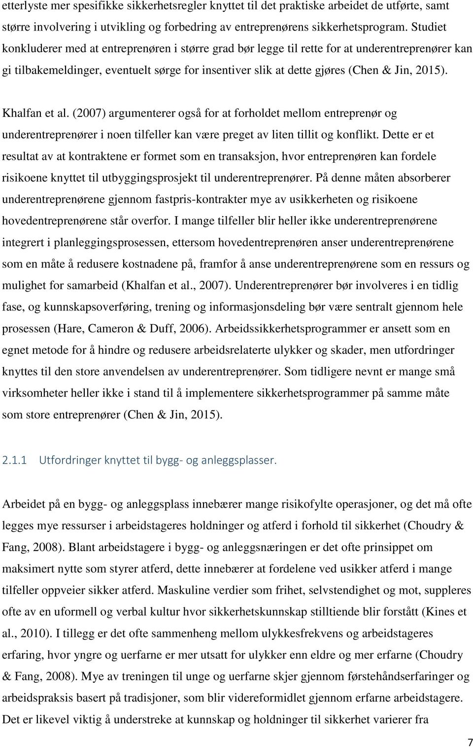 Khalfan et al. (2007) argumenterer også for at forholdet mellom entreprenør og underentreprenører i noen tilfeller kan være preget av liten tillit og konflikt.