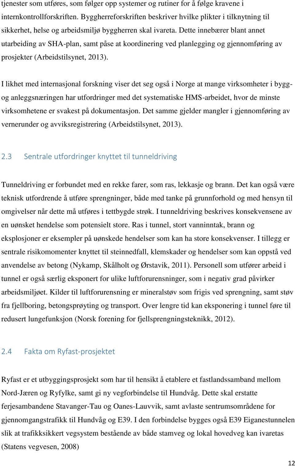 Dette innebærer blant annet utarbeiding av SHA-plan, samt påse at koordinering ved planlegging og gjennomføring av prosjekter (Arbeidstilsynet, 2013).