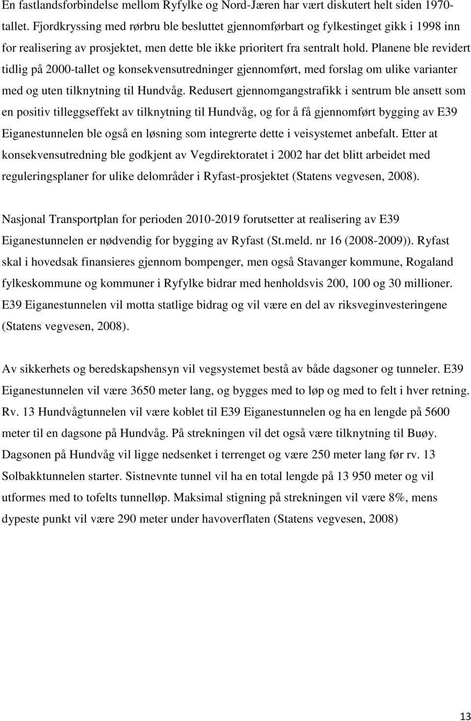 Planene ble revidert tidlig på 2000-tallet og konsekvensutredninger gjennomført, med forslag om ulike varianter med og uten tilknytning til Hundvåg.