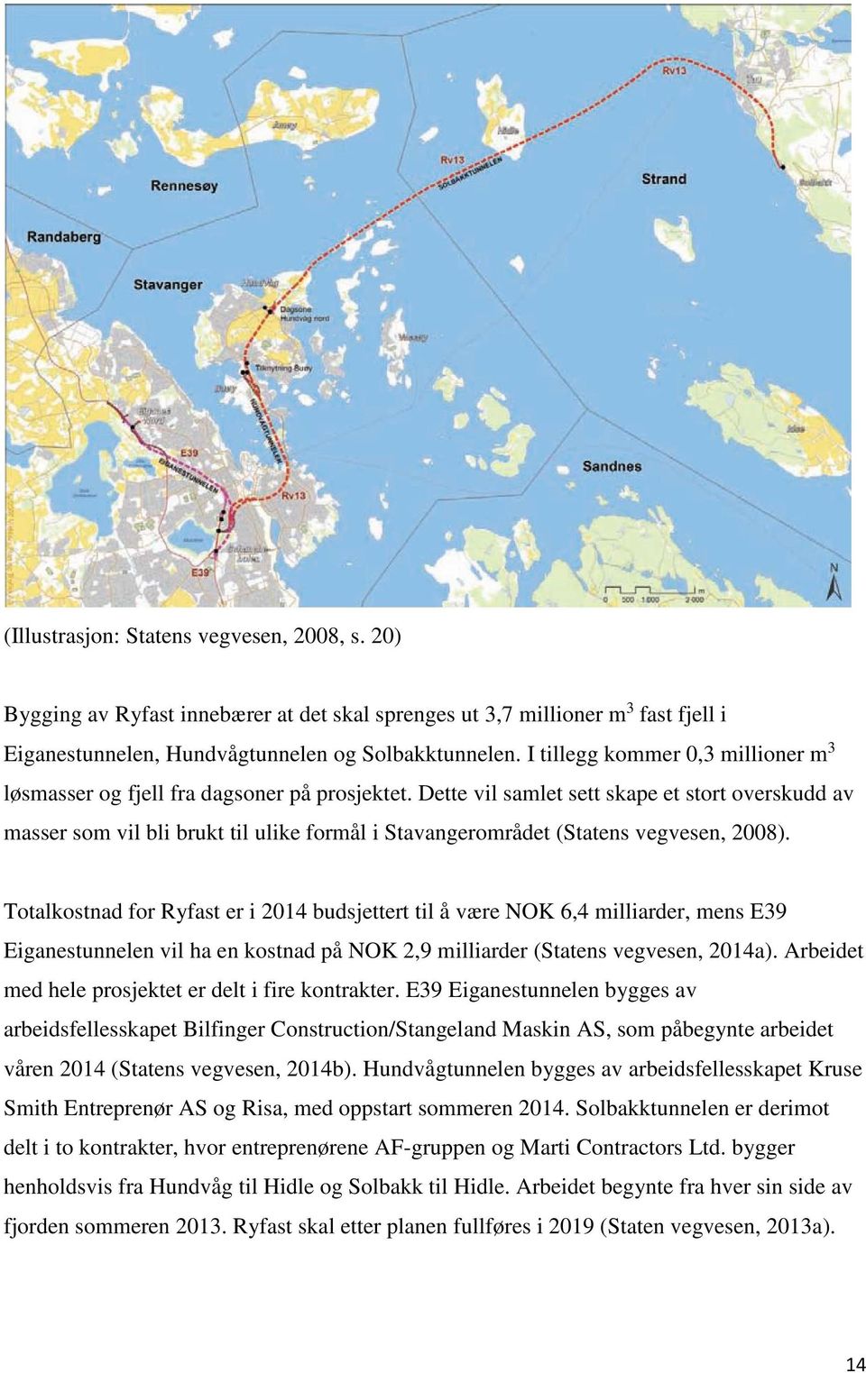 Dette vil samlet sett skape et stort overskudd av masser som vil bli brukt til ulike formål i Stavangerområdet (Statens vegvesen, 2008).