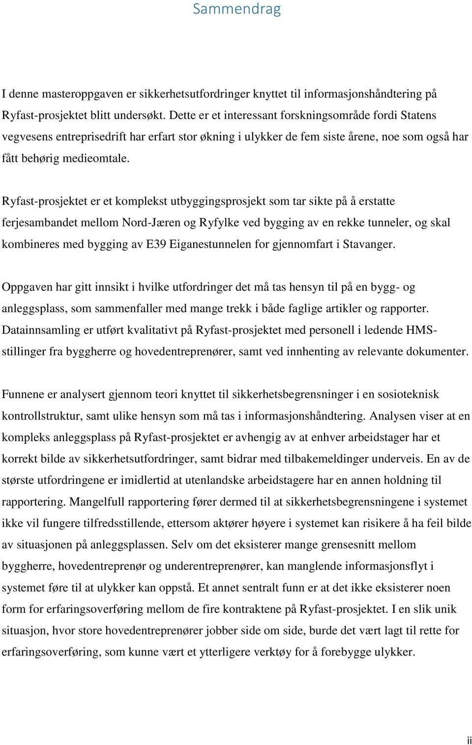 Ryfast-prosjektet er et komplekst utbyggingsprosjekt som tar sikte på å erstatte ferjesambandet mellom Nord-Jæren og Ryfylke ved bygging av en rekke tunneler, og skal kombineres med bygging av E39